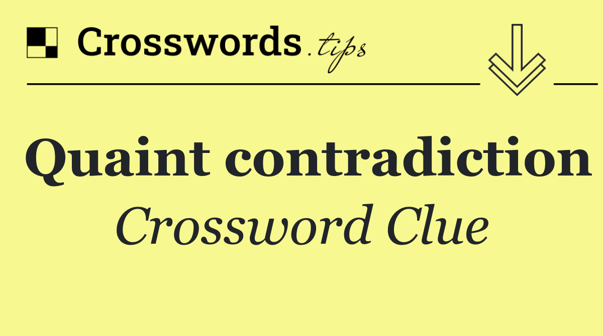 Quaint contradiction