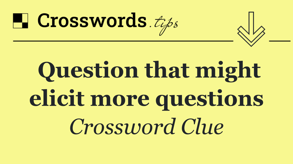 Question that might elicit more questions