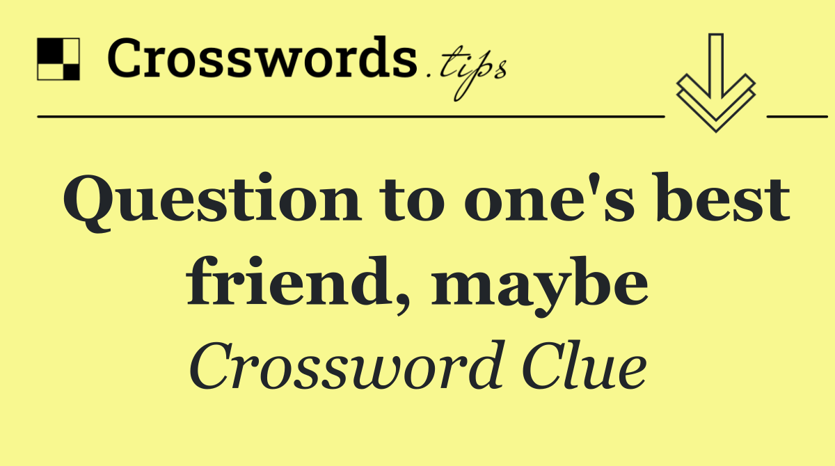 Question to one's best friend, maybe