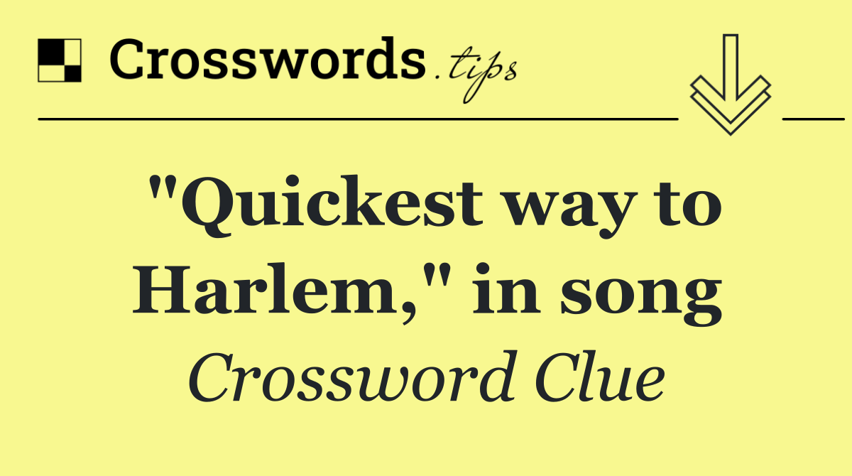 "Quickest way to Harlem," in song