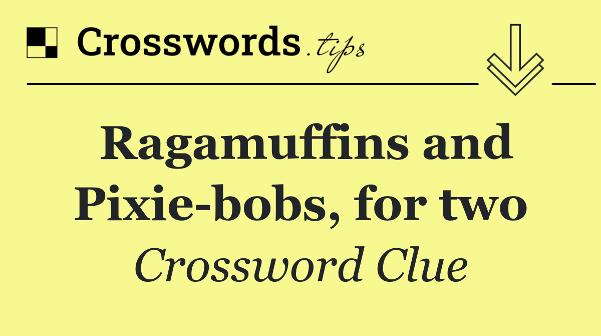 Ragamuffins and Pixie bobs, for two