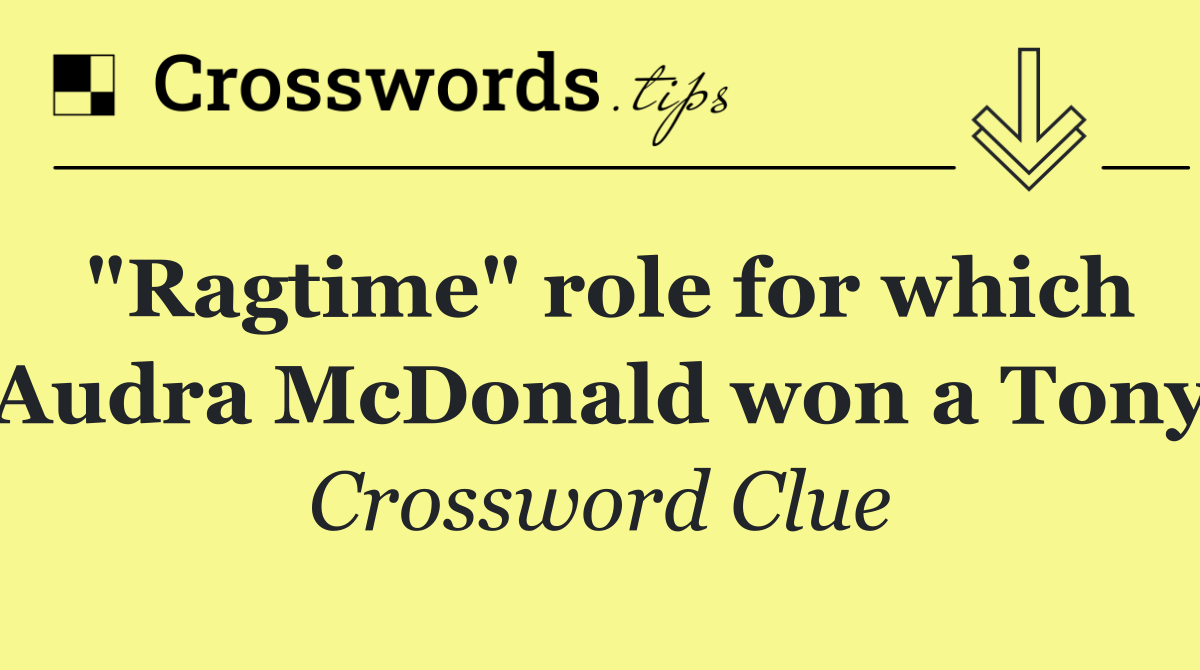 "Ragtime" role for which Audra McDonald won a Tony