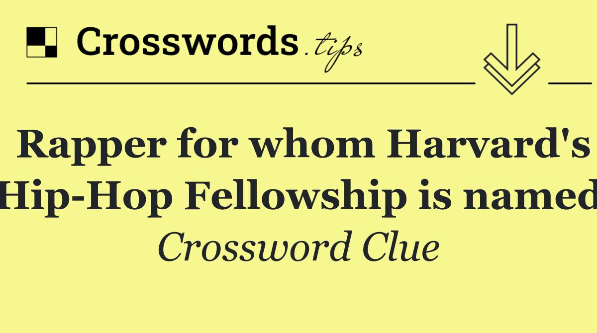 Rapper for whom Harvard's Hip Hop Fellowship is named