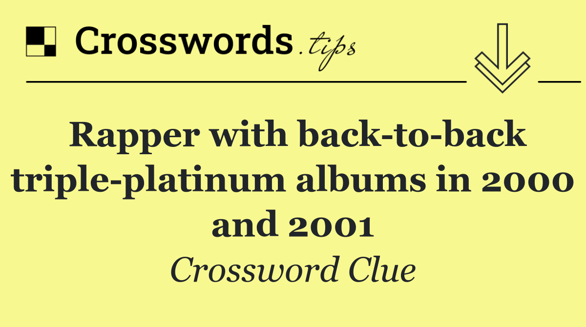 Rapper with back to back triple platinum albums in 2000 and 2001