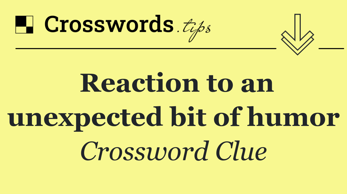 Reaction to an unexpected bit of humor