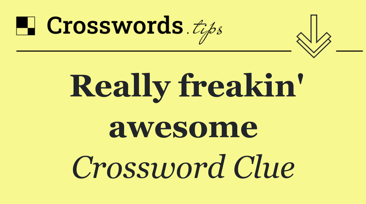 Really freakin' awesome