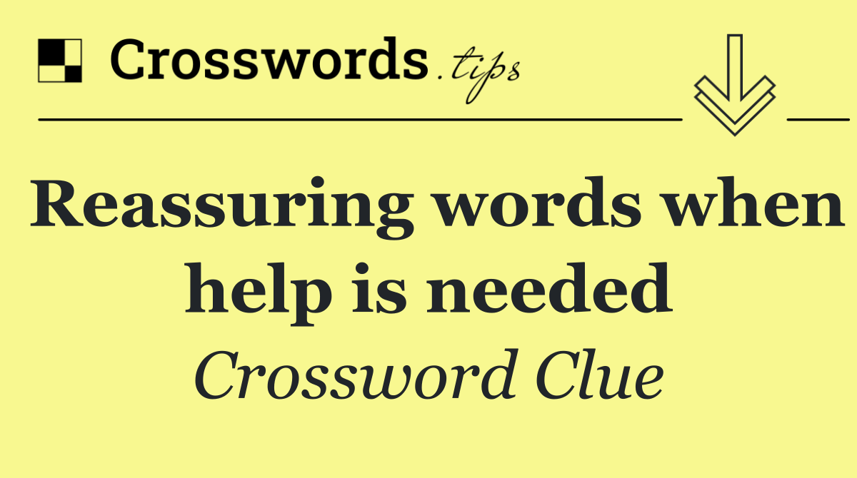 Reassuring words when help is needed