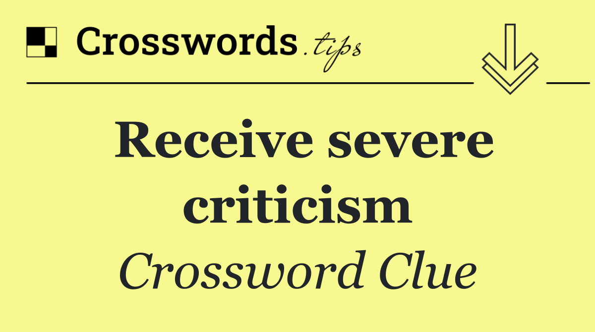 Receive severe criticism