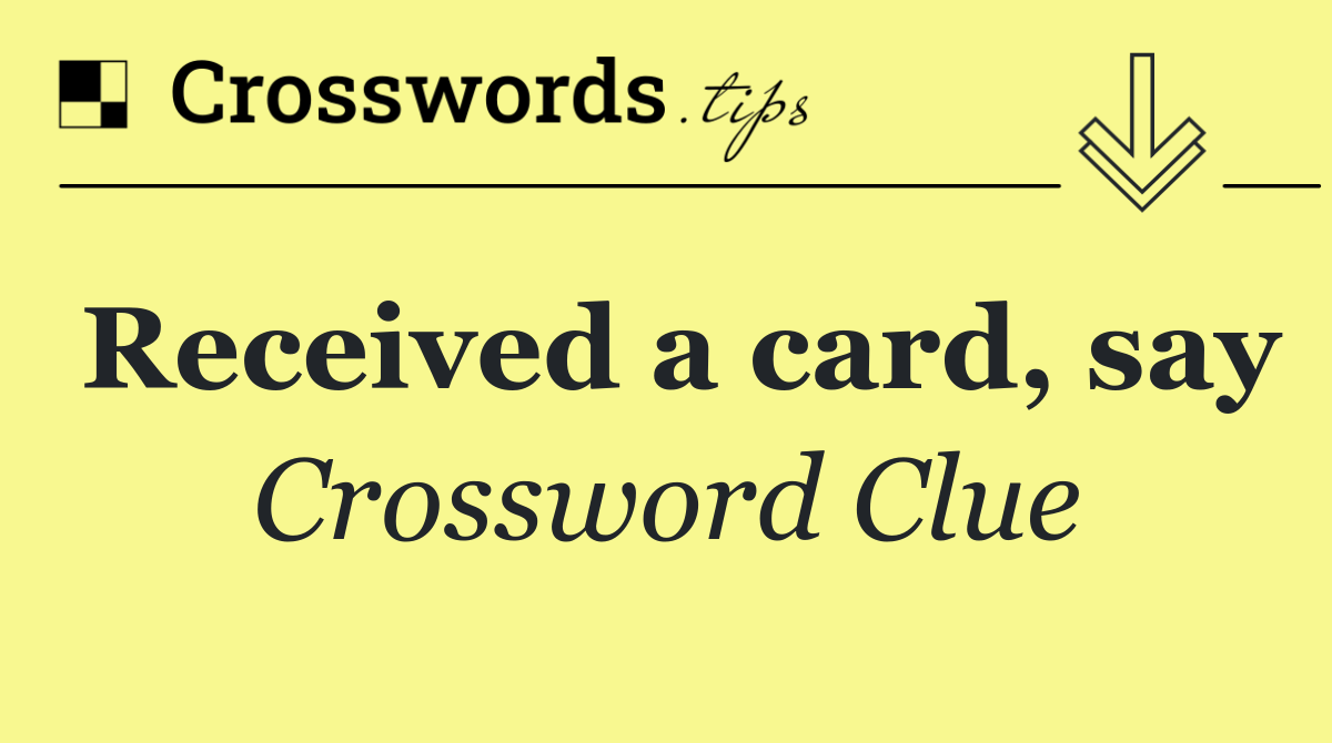 Received a card, say