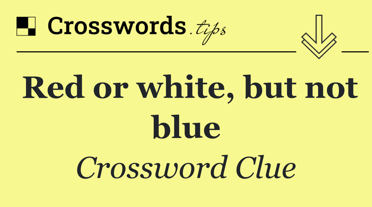 Red or white, but not blue