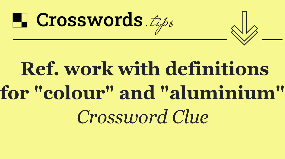 Ref. work with definitions for "colour" and "aluminium"