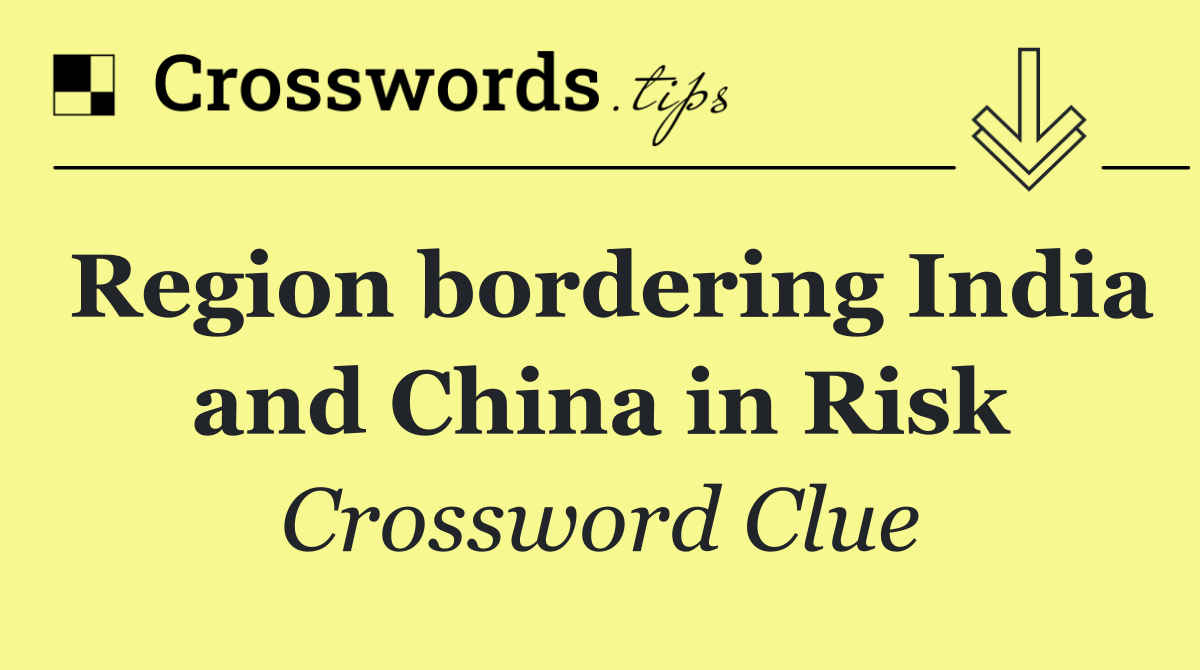 Region bordering India and China in Risk