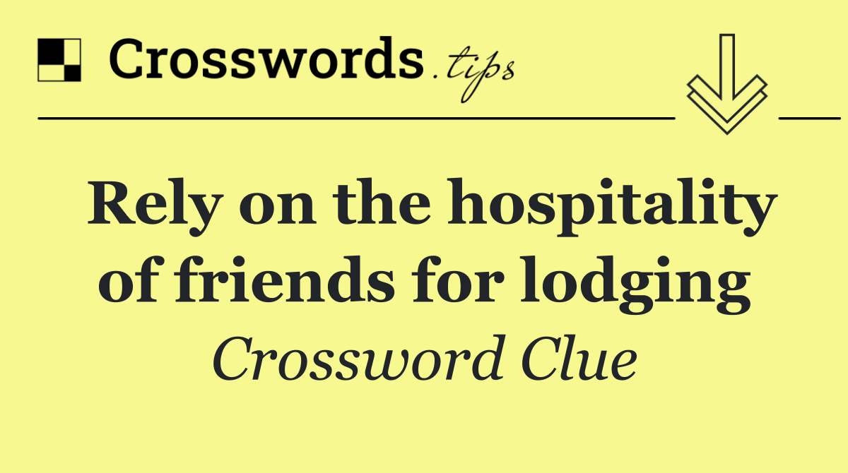 Rely on the hospitality of friends for lodging