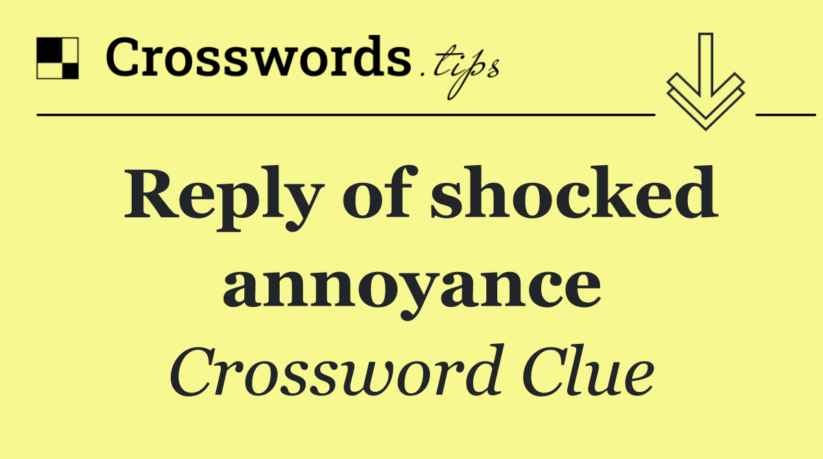 Reply of shocked annoyance