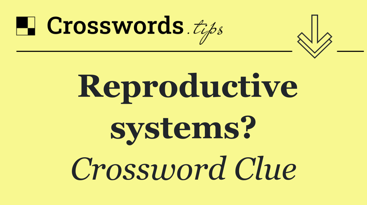Reproductive systems?