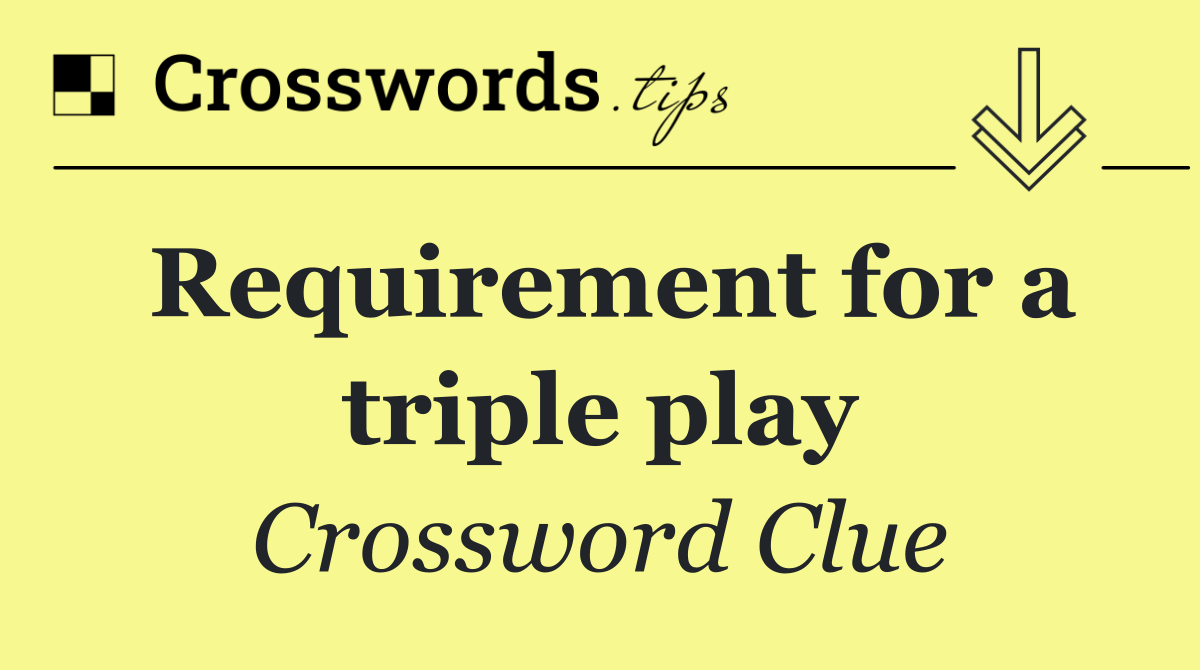 Requirement for a triple play