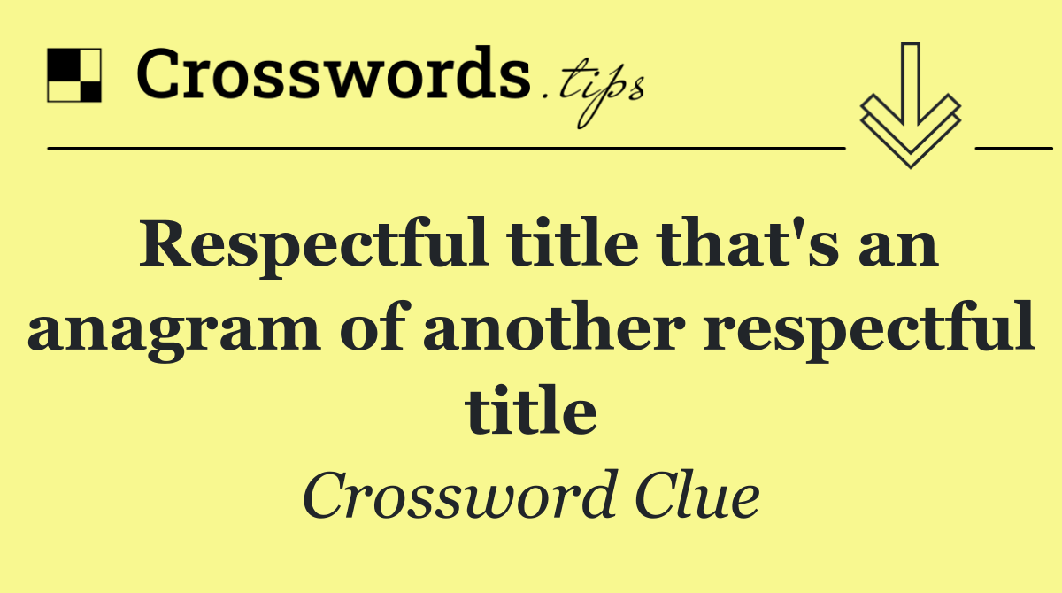 Respectful title that's an anagram of another respectful title