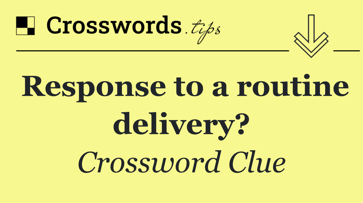 Response to a routine delivery?