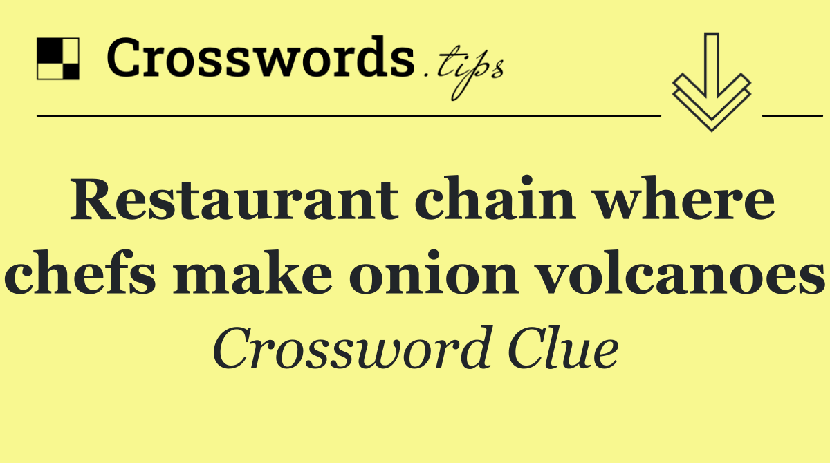 Restaurant chain where chefs make onion volcanoes