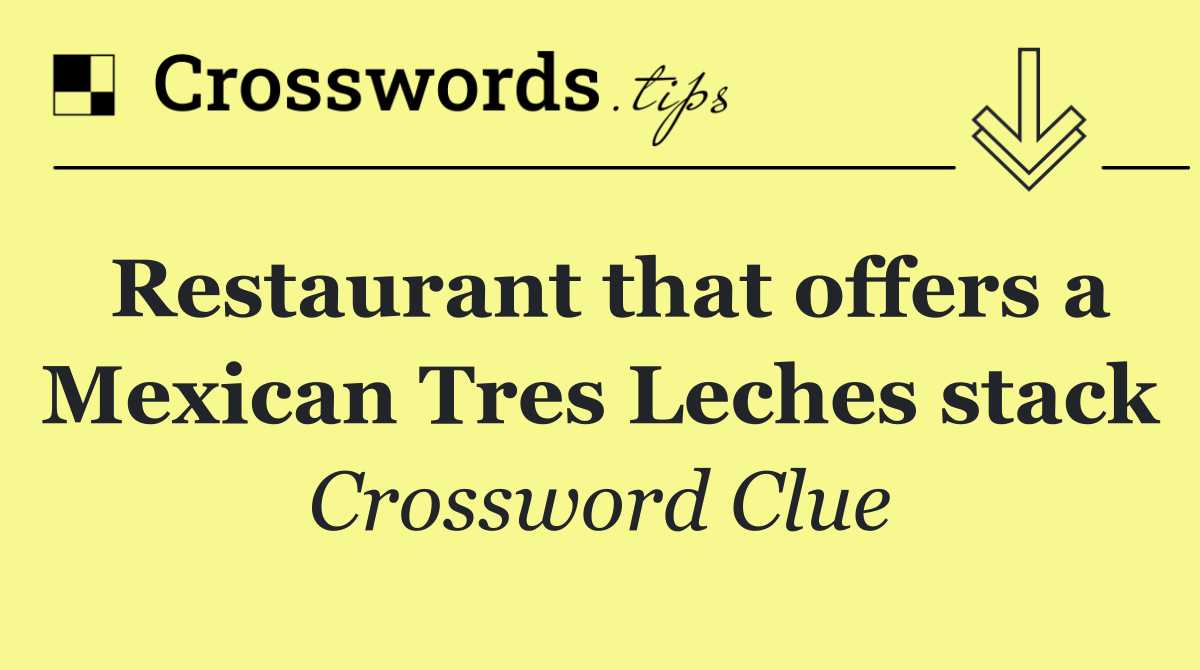 Restaurant that offers a Mexican Tres Leches stack
