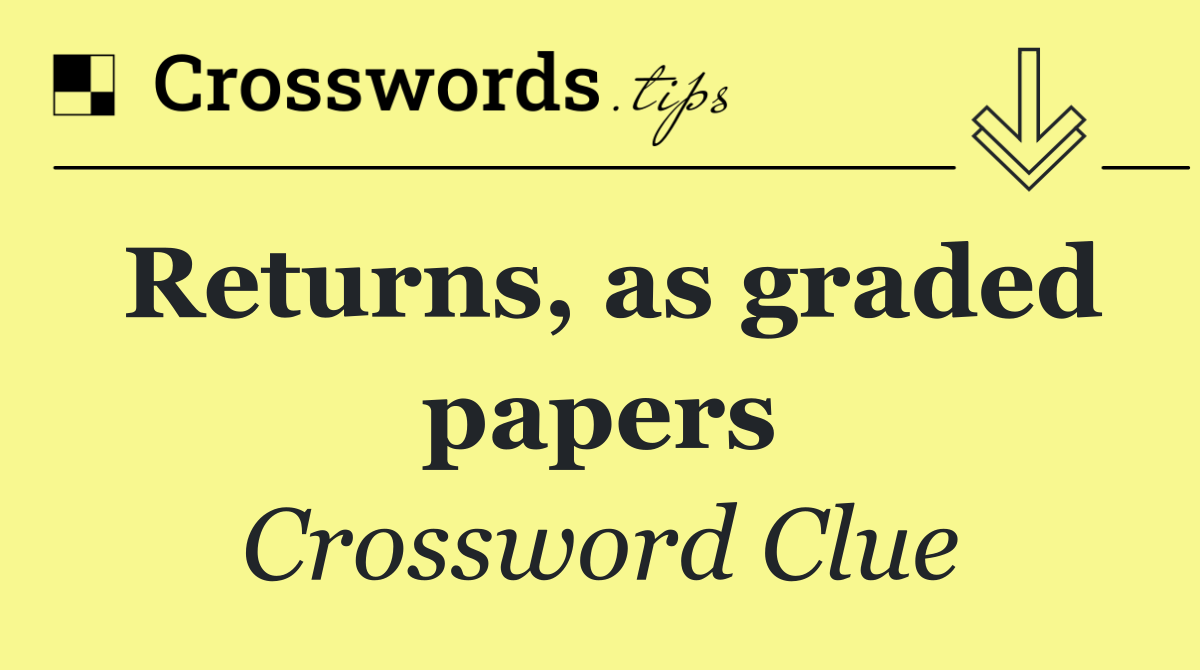 Returns, as graded papers