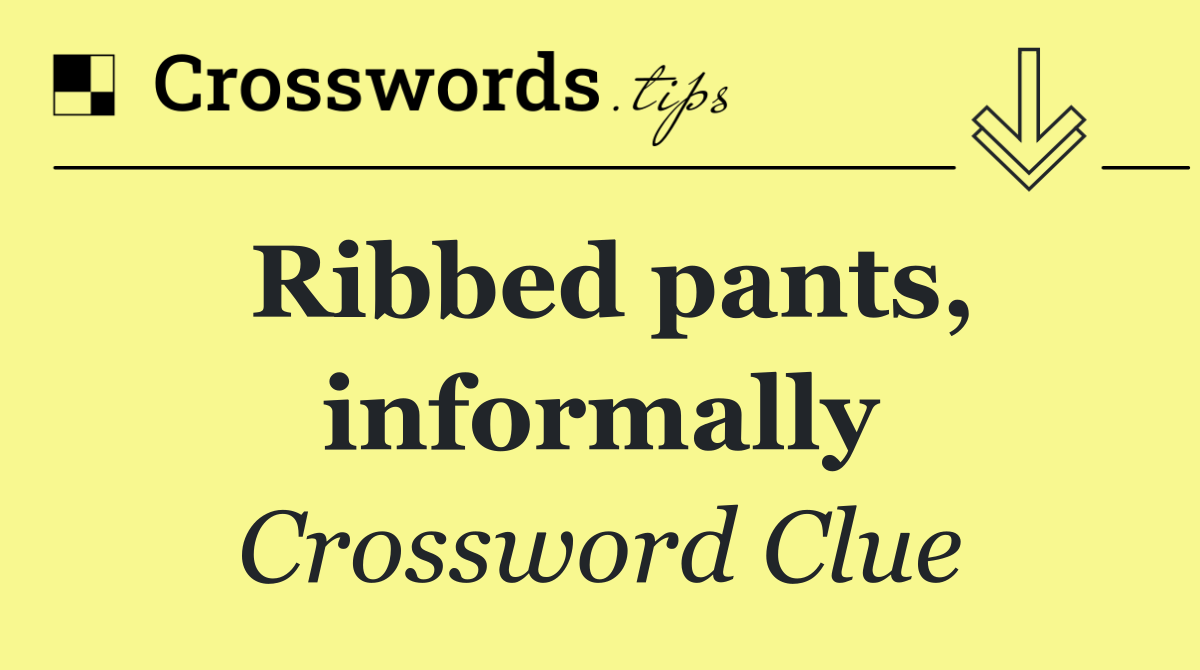 Ribbed pants, informally