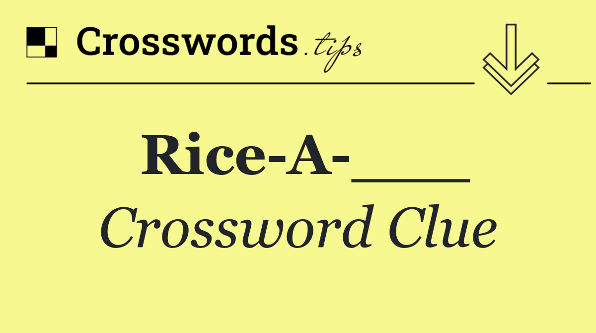Rice A ___
