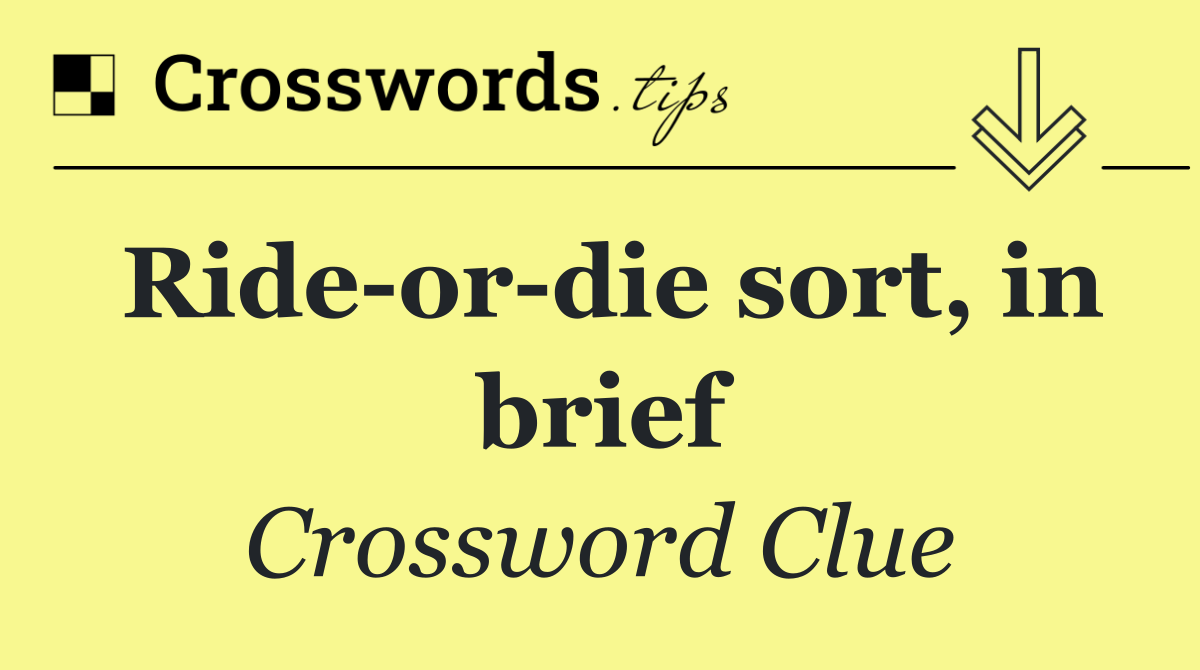 Ride or die sort, in brief