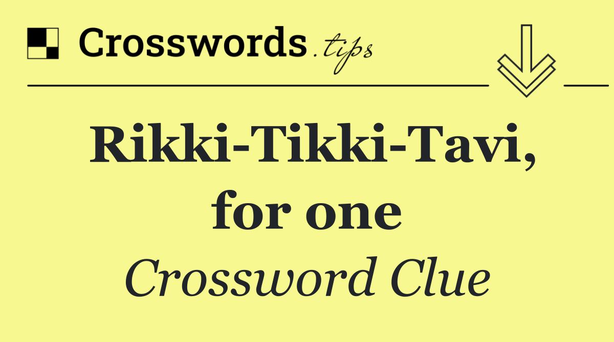 Rikki Tikki Tavi, for one