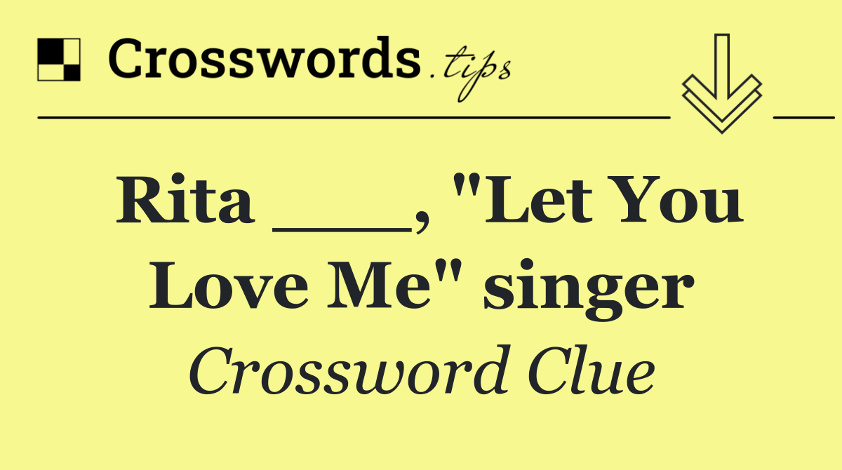 Rita ___, "Let You Love Me" singer