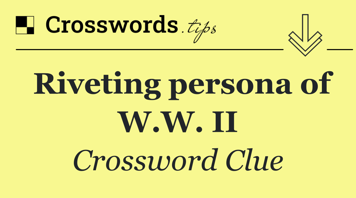 Riveting persona of W.W. II