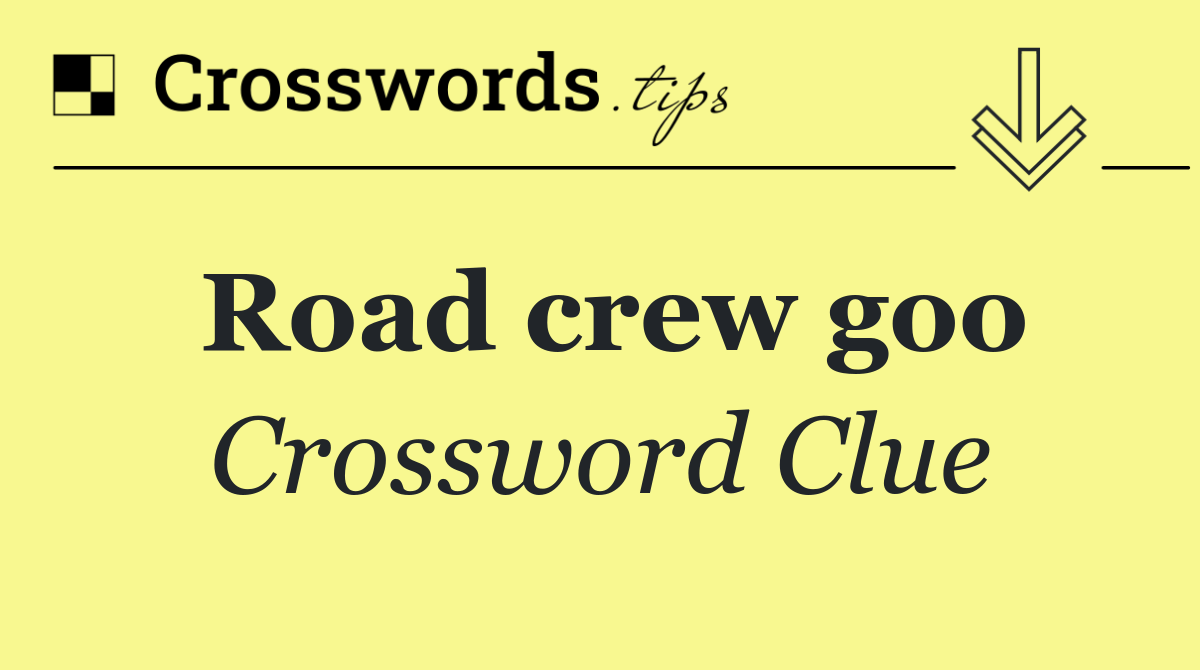 Road crew goo