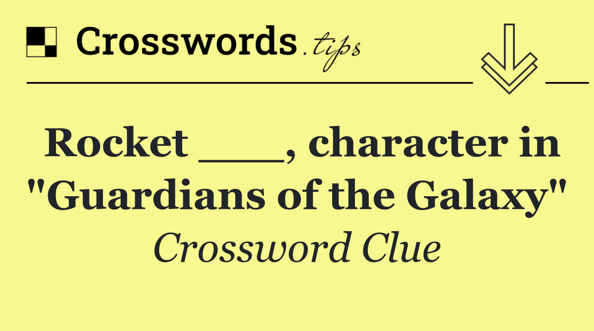 Rocket ___, character in "Guardians of the Galaxy"