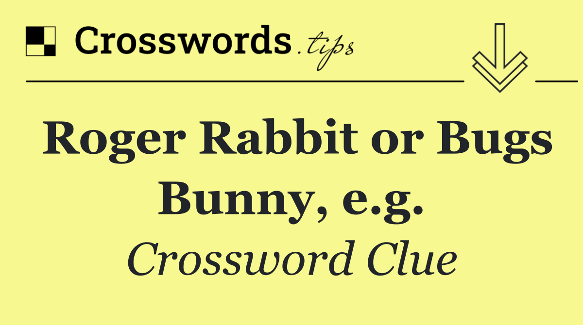 Roger Rabbit or Bugs Bunny, e.g.