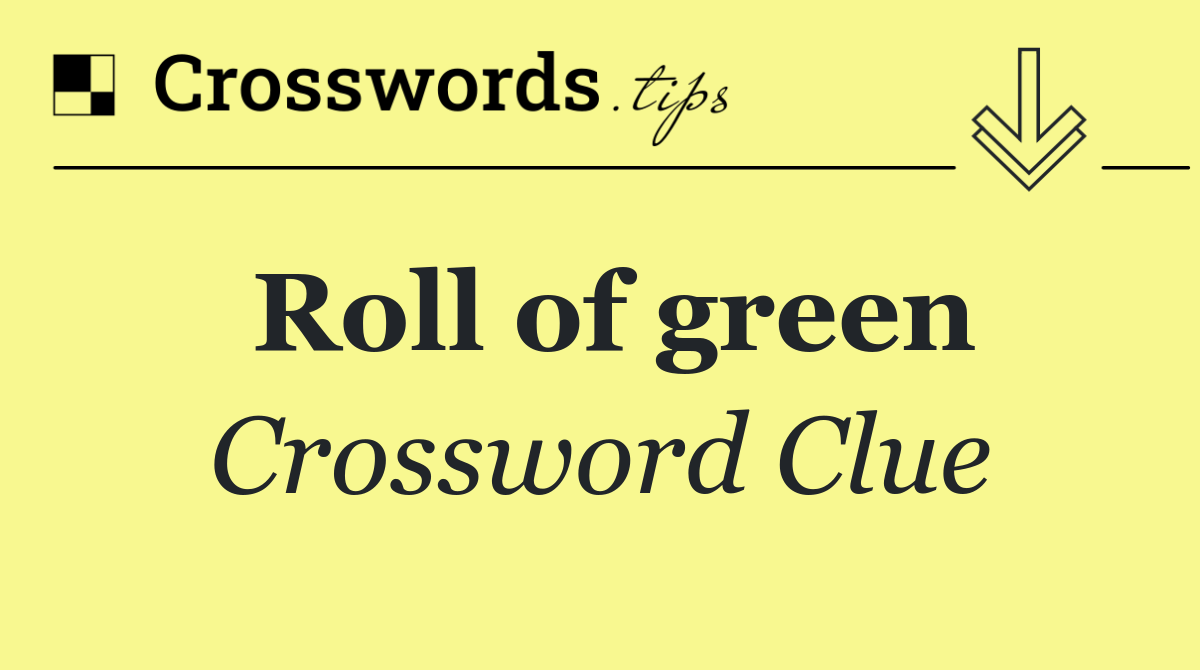 Roll of green