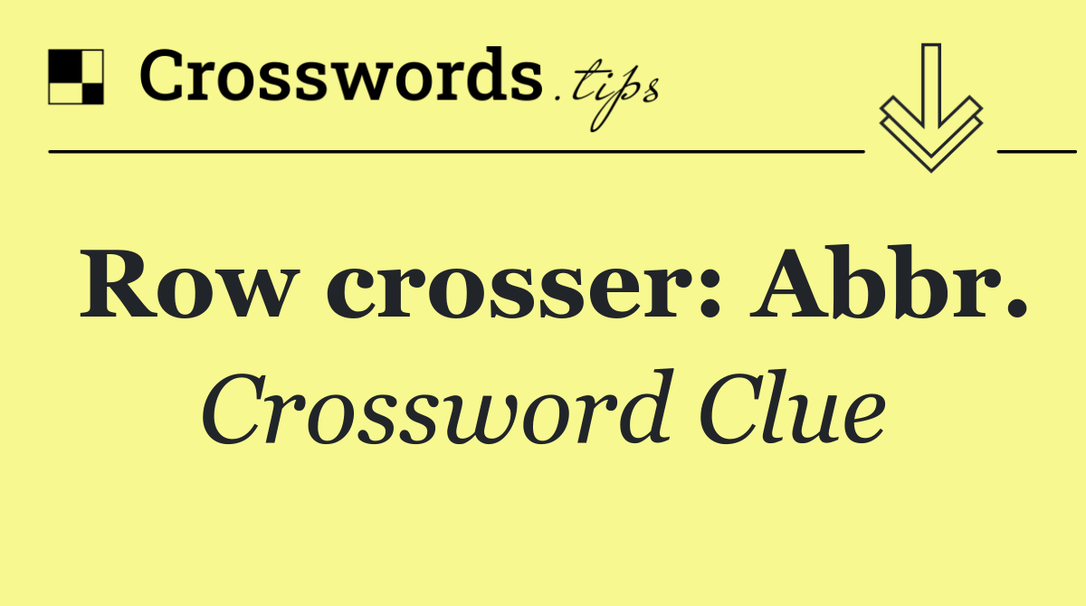 Row crosser: Abbr.
