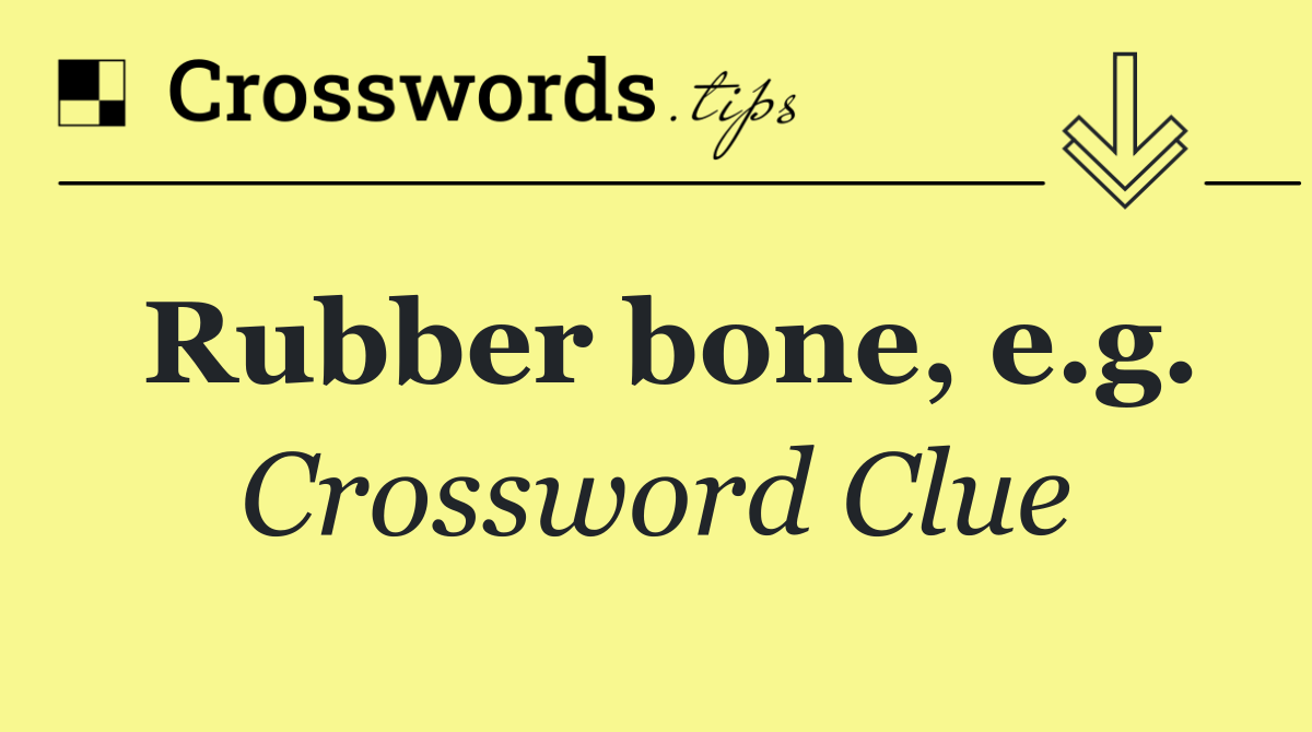 Rubber bone, e.g.
