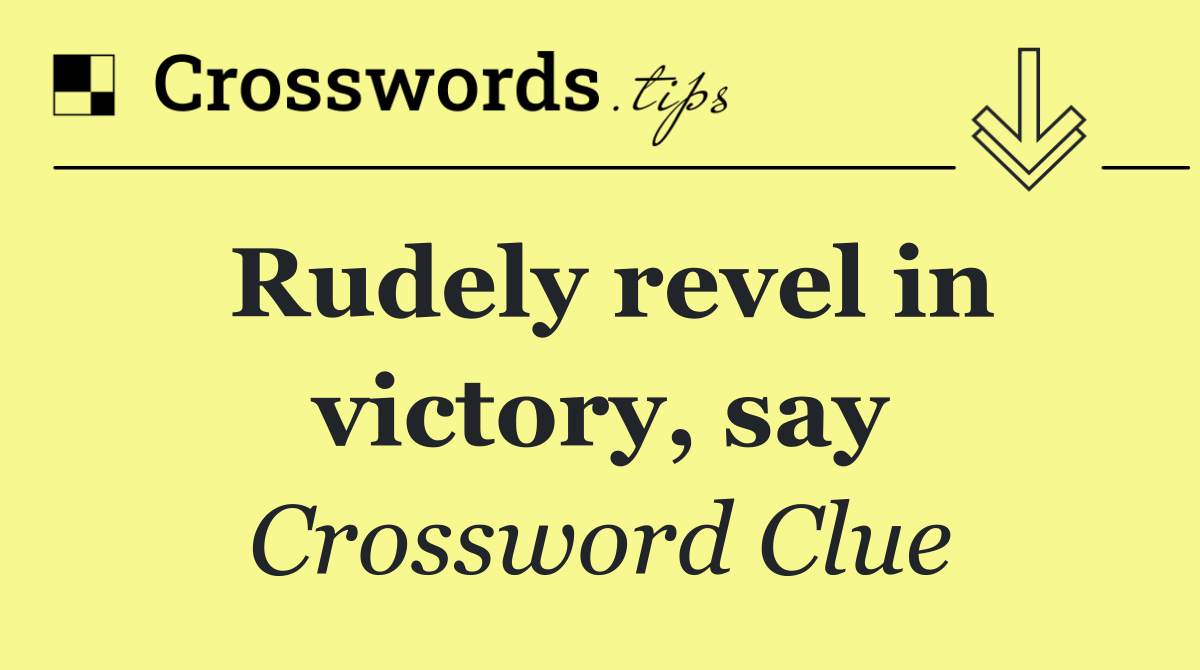 Rudely revel in victory, say