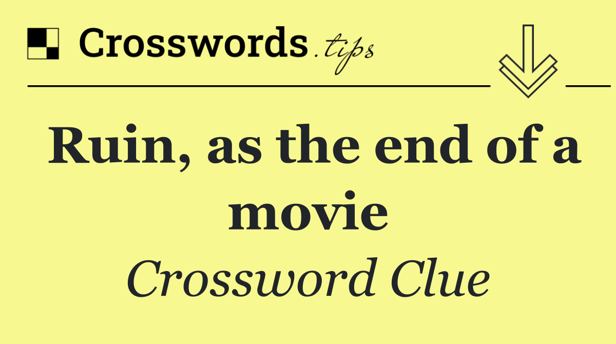 Ruin, as the end of a movie