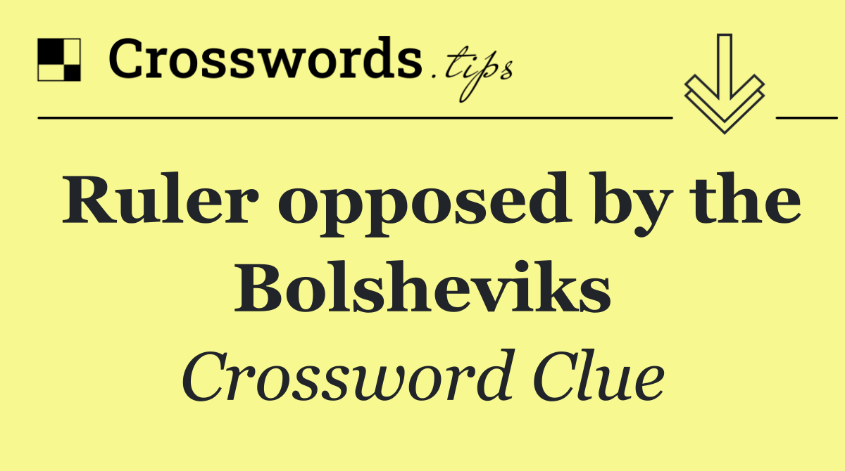 Ruler opposed by the Bolsheviks