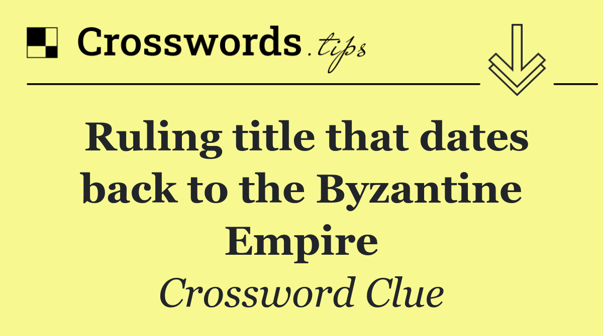 Ruling title that dates back to the Byzantine Empire