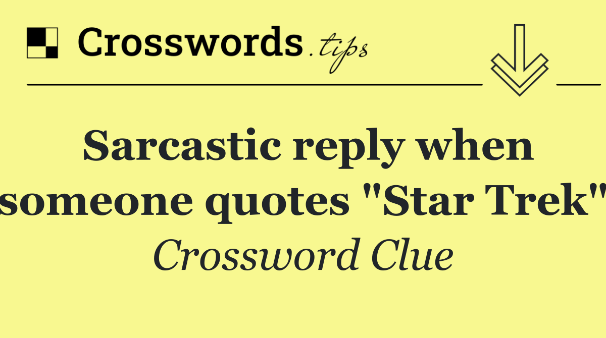 Sarcastic reply when someone quotes "Star Trek"
