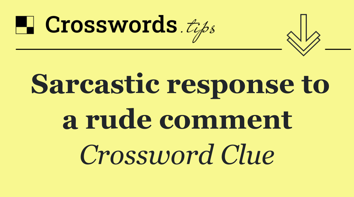 Sarcastic response to a rude comment