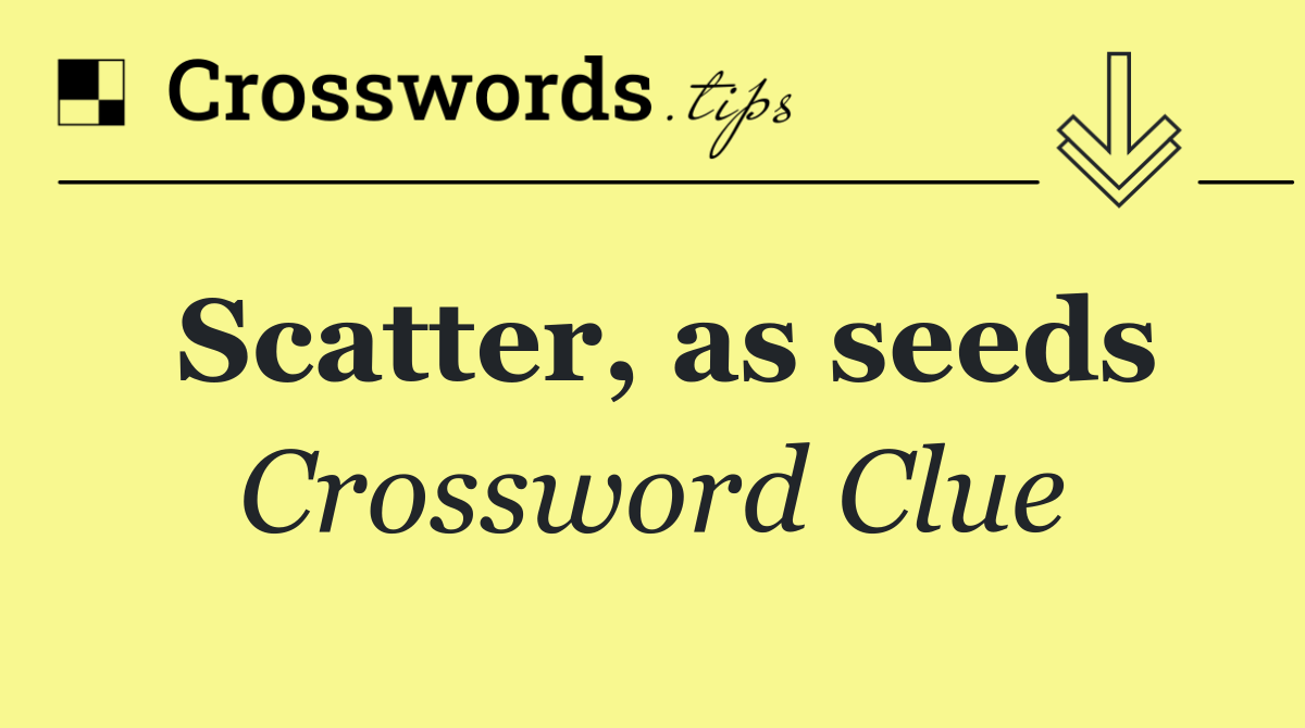 Scatter, as seeds