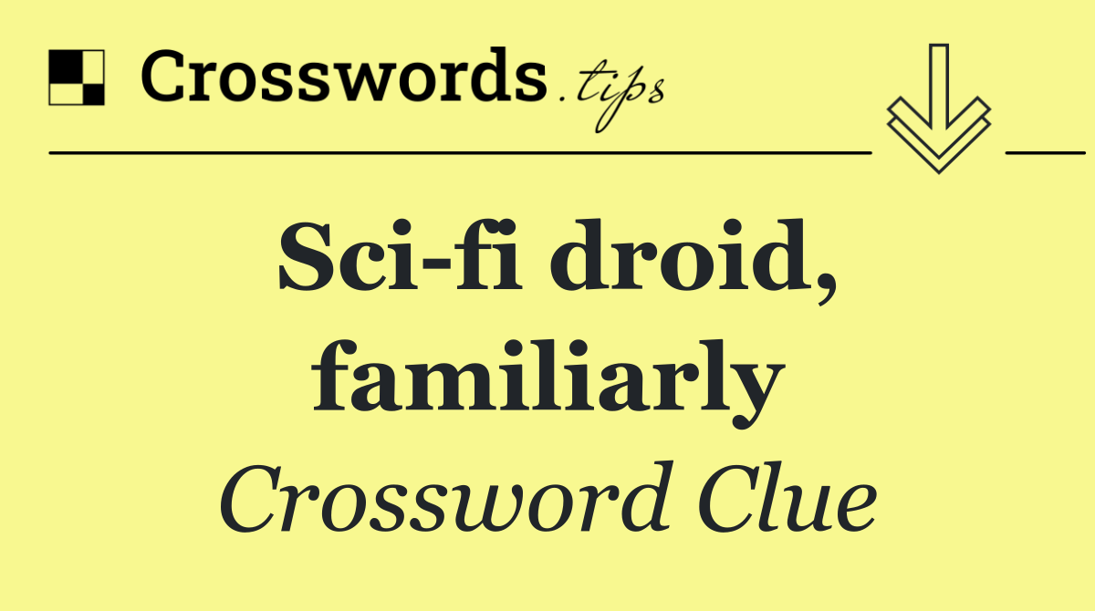 Sci fi droid, familiarly