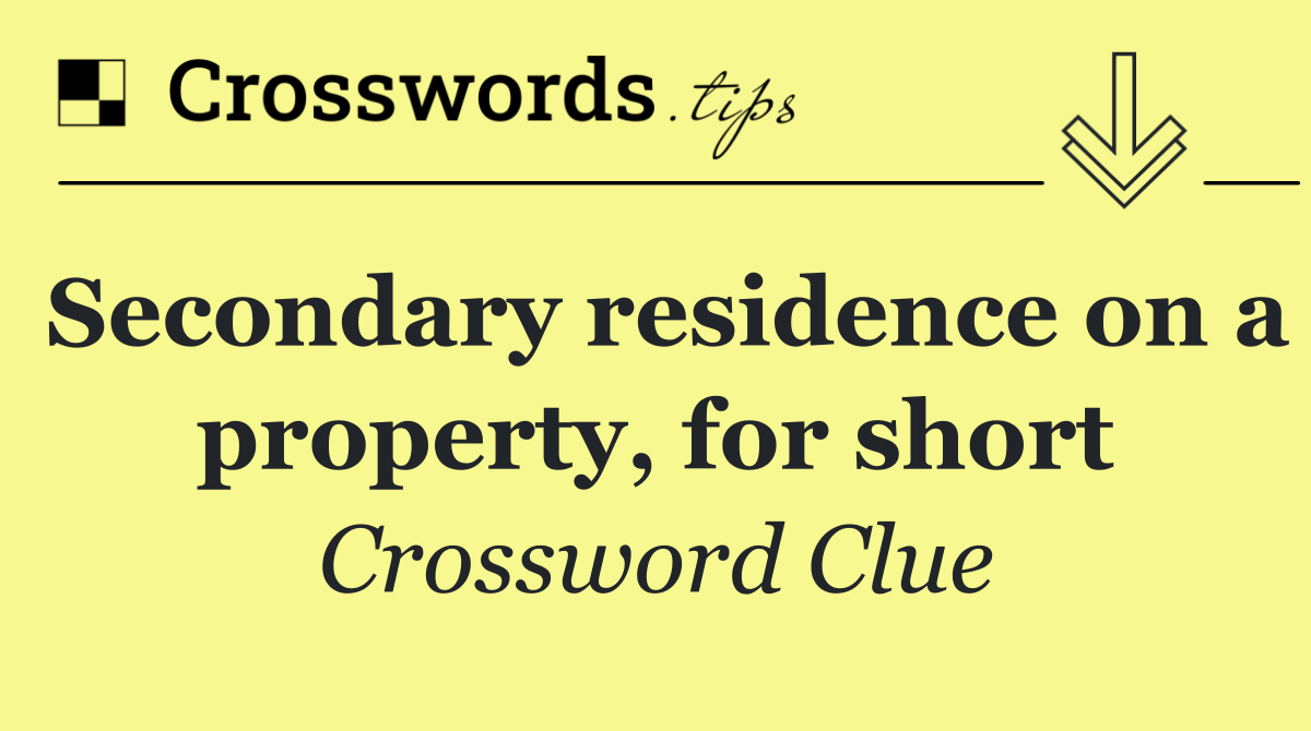 Secondary residence on a property, for short
