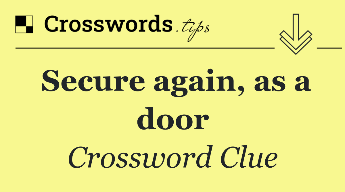 Secure again, as a door