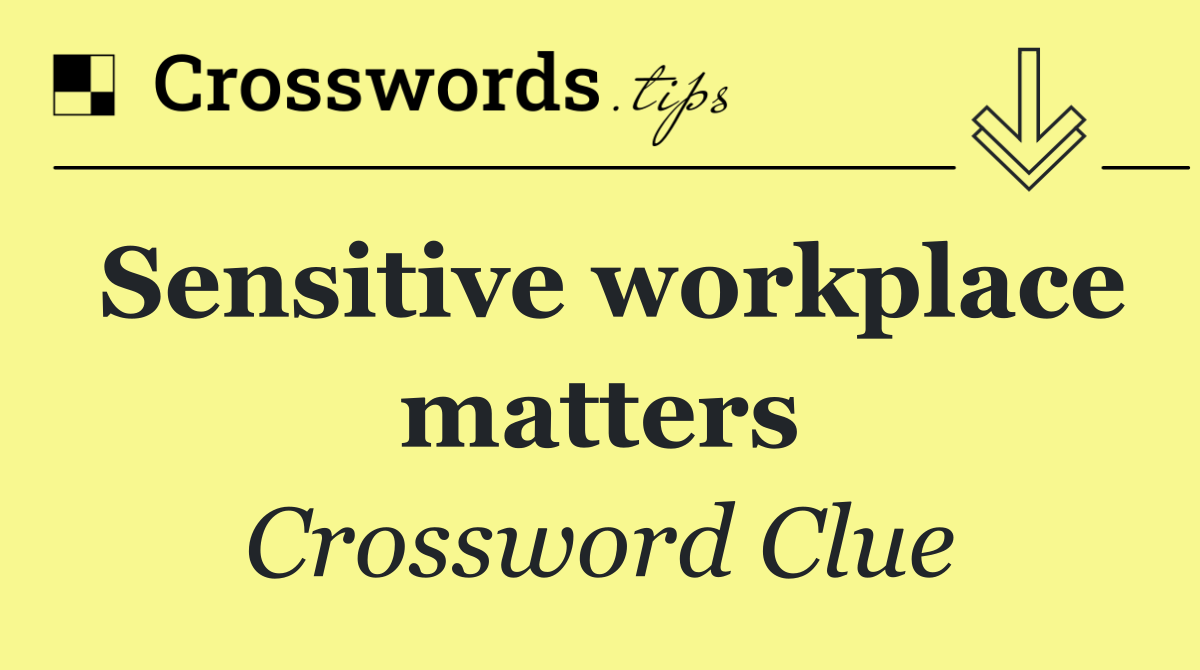 Sensitive workplace matters