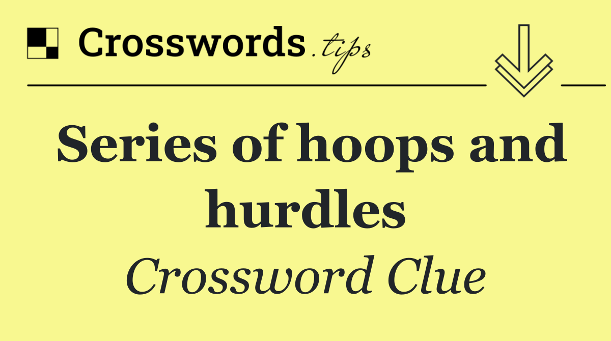 Series of hoops and hurdles