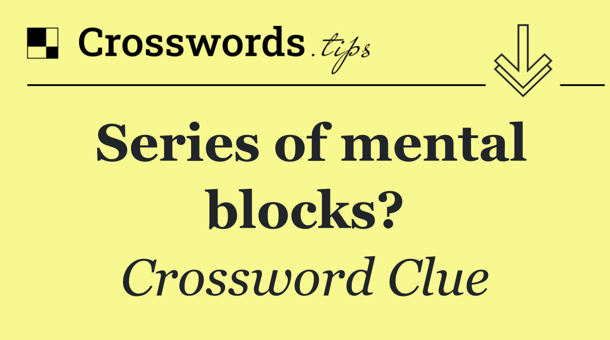 Series of mental blocks?
